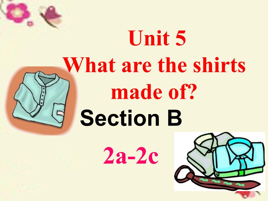 2018九年级英语全册 unit 5 what are the shirts made of section b（2a-2c）课件 （新版）人教新目标版_第1页