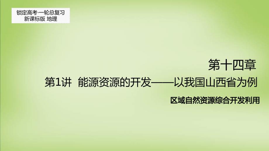 锁定高考2018届高考地理一轮复习 第十四章 第1讲 能源资源的开发-以我国山西省为例课件_第1页