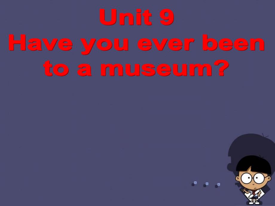 四川省自贡市汇东实验学校八年级英语下册 unit 9 have you ever been to a museum（第1课时）课件 （新版）人教新目标版_第1页