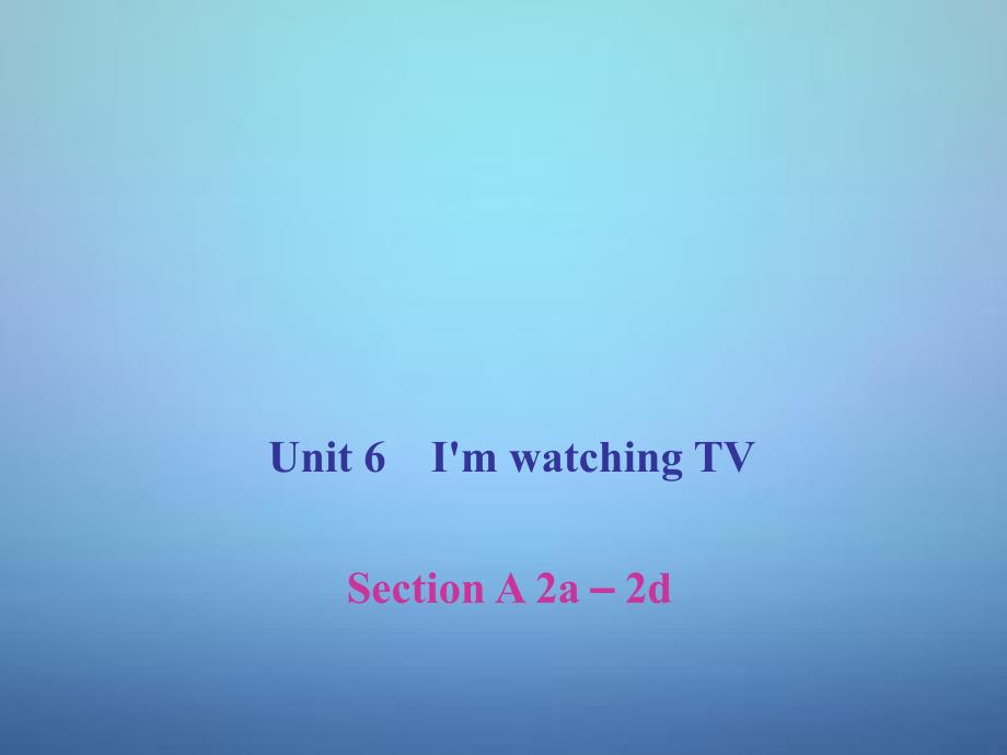 吉林省舒兰市第一中学七年级英语下册 unit 6 i’m watching tv（第2课时）section a（2a－2d）课件 （新版）人教新目标版_第1页