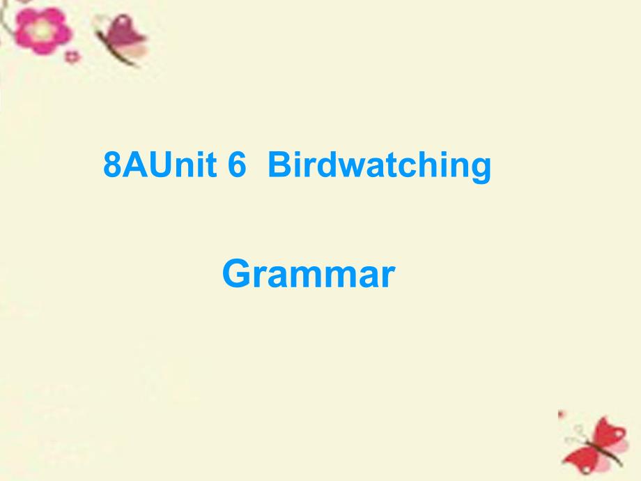 江苏省永丰初级中学八年级英语上册《unit 6 bird watching grammar》课件 （新版）牛津版_第1页