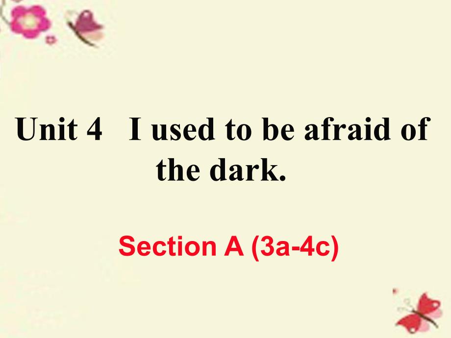 （江西专用）2018秋九年级英语全册 unit 4 i used to be afraid of the dark（第2课时）section a（3a-4c）作业课件 （新版）人教新目标版_第1页