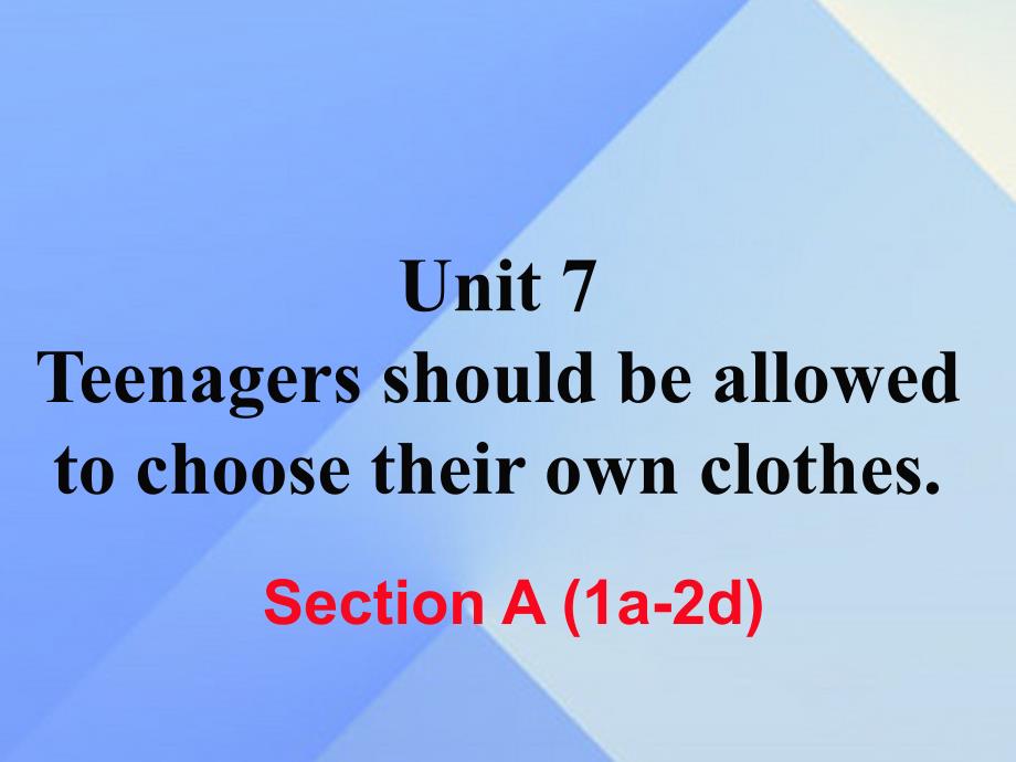 （湖南专用）2018秋九年级英语全册 unit 7 teenagers should be allowed to choose their own clothes section a（1a-2d）练习课件 （新版）人教新目标版_第1页