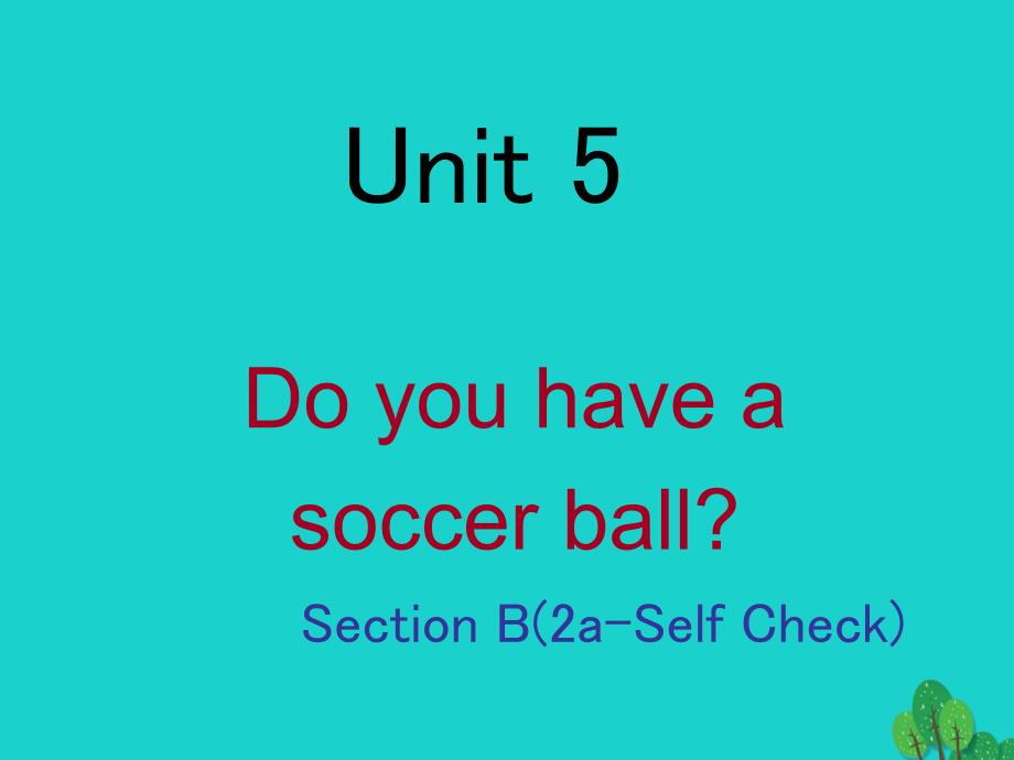 2018七年级英语上册 unit 5 do you have a soccer ball section b（2a-self check）课件 （新版）人教新目标版_第1页