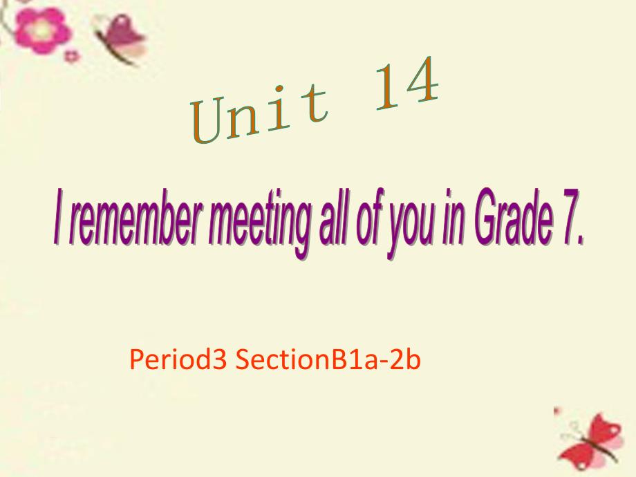 2018九年级英语全册 unit 14 i remember meeting all of you in grade 7 period 3课件 （新版）人教新目标版_第1页