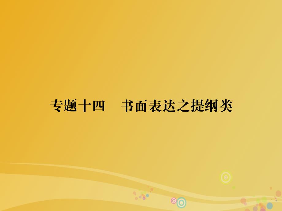 2018届高三英语二轮复习 第一部分 高考题型攻略篇 高考题型之七 书面表达 专题十四 书面表达之提纲类课件_第1页