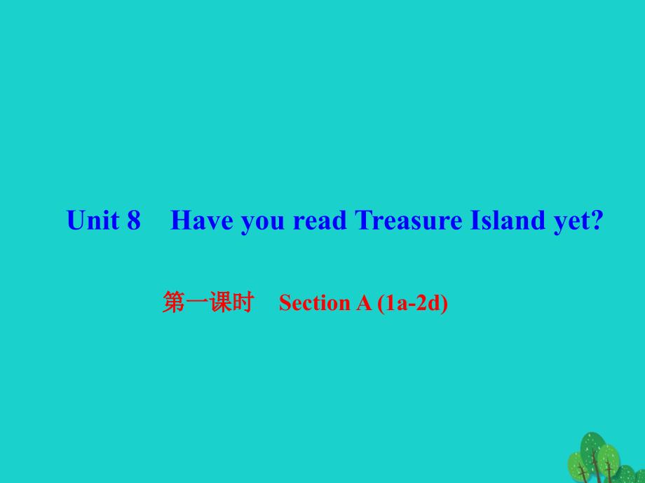2018年春八年级英语下册 unit 8 have you read treasure island yet（第1课时）section a(1a-2d)课件 （新版）人教新目标版_第1页