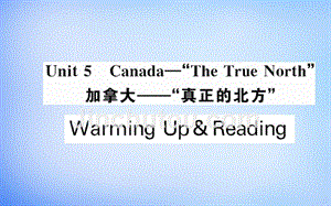 2018年高中英语 unit5 canada-“the true north”warming up & reading课件 新人教版必修3