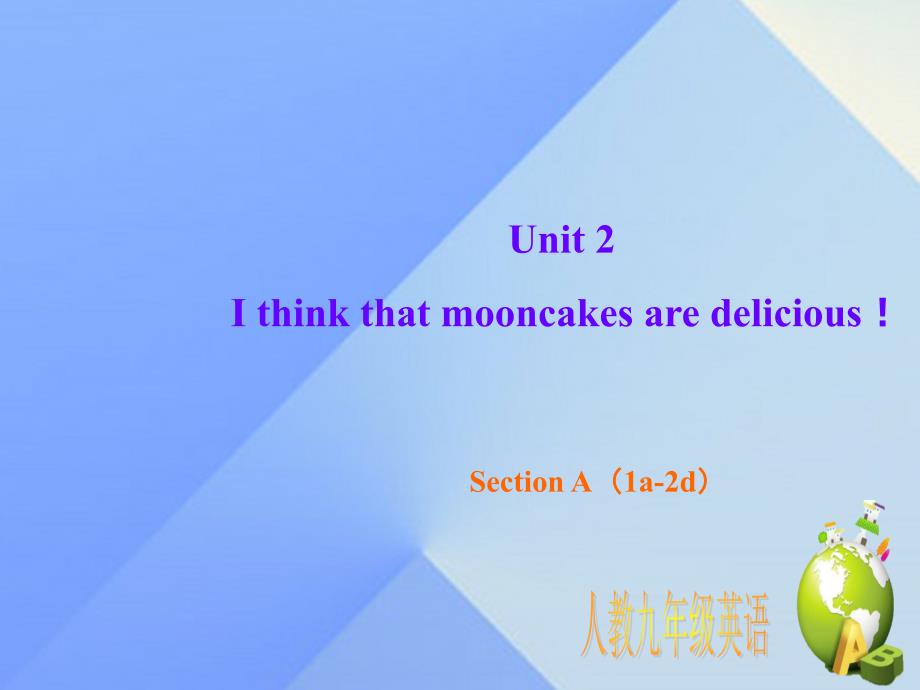 2018秋九年级英语全册 unit 2 i think that mooncakes are delicious section a（1a-2d）课件 （新版）人教新目标版_第1页