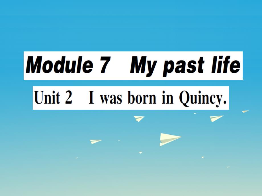 2018春七年级英语下册 module 7 my past life unit 2 i was born in quincy（第1课时）作业课件 （新版）外研版_第1页