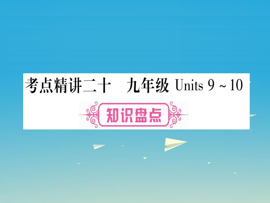 （四川地区）2018年中考英语总复习 第一篇 教材系统复习 考点精讲20 九全 units 9-10课件_第1页