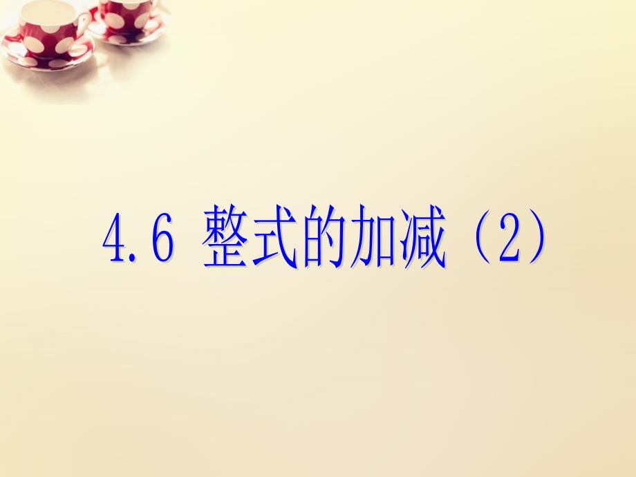 课时集训2018-2019学年七年级数学上册 4.6 整式的加减课件2 （新版）浙教版_第1页