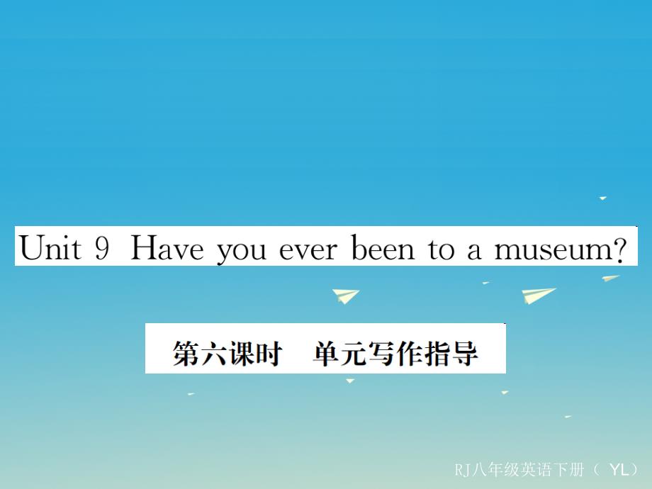 （玉林专版）2018年春八年级英语下册 unit 9 have you ever been to a museum（第6课时）作业课件 （新版）人教新目标版_第1页