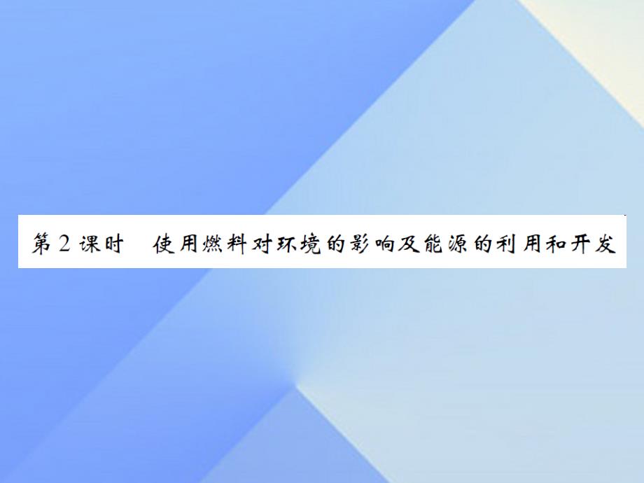 启航新课堂2018年秋九年级化学上册 第7单元 燃料及其利用 课题2 燃料的合理利用与开发 第2课时 使用燃料对环境的影响及能源的利用和开发课件 （新版）新人教版_第1页