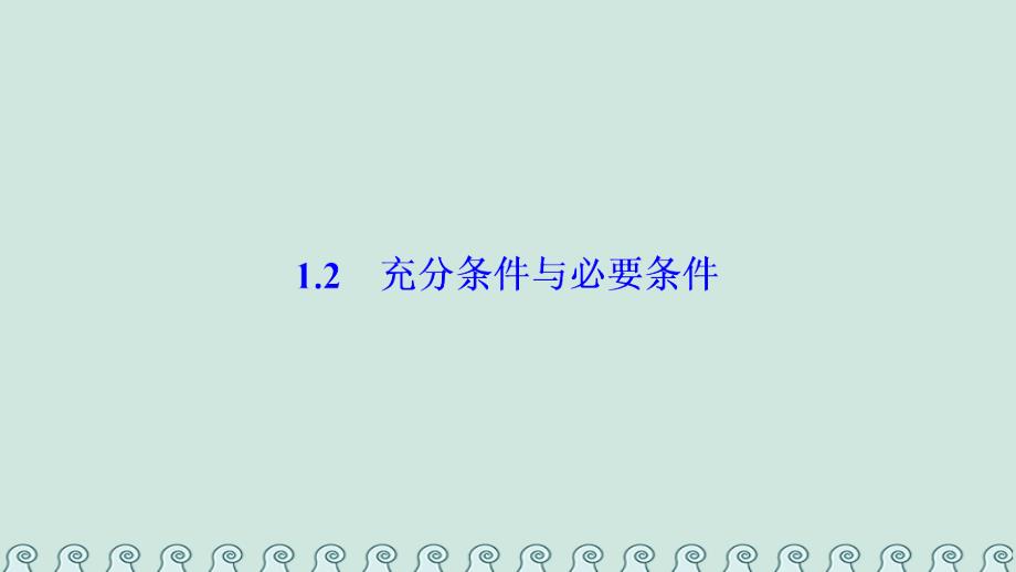 2017-2018学年高中数学 第一章 常用逻辑用语 1.2 充分条件与必要条件课件 新人教a版选修2-1_第1页