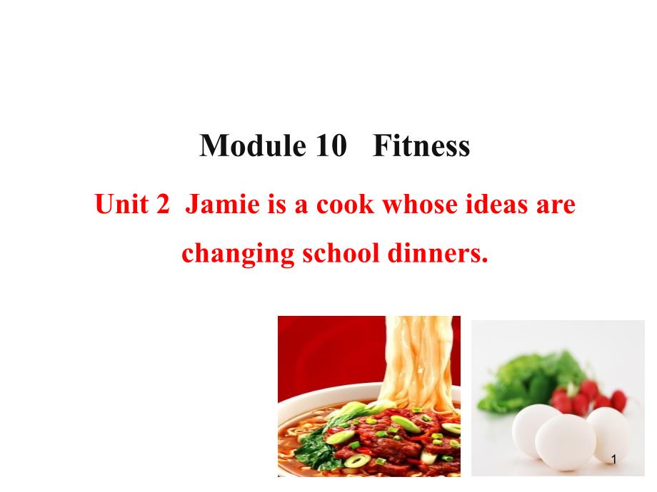 Module 10 Fitness Unit 2 Jamie is a cook whose ideas are changing school dinners 课件 (外研版九年级上).ppt_第1页