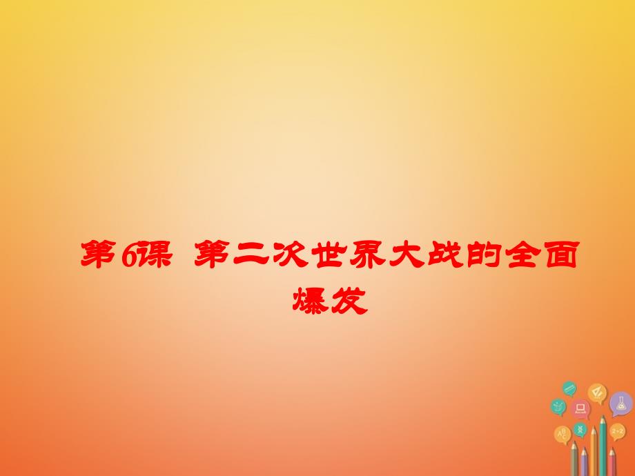 2018-2019学年九年级历史下册第三单元第二次世界大战第6课第二次世界大战的全面爆发教学课件1新人教版_第1页