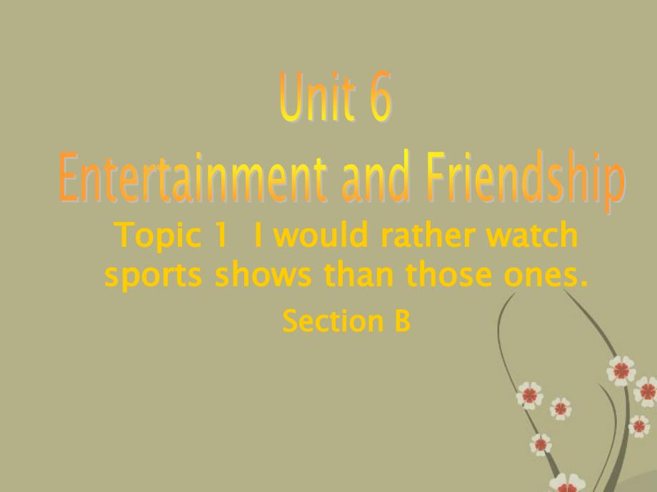 Unit 6 Topic 1 I would rather watch sports shows than those ones.Section B 同步课件（仁爱版九年级下）.ppt_第1页