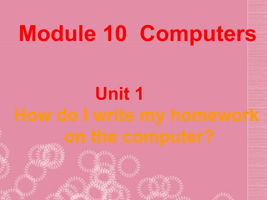Module 10 Computers Unit 1 How do I write my homework on the computer 课件 (外研版七年级上).ppt_第1页