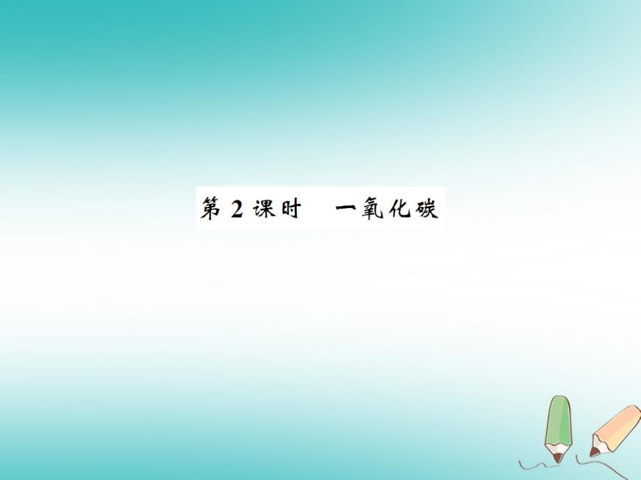 2018年秋九年级化学上册 第六单元 碳和碳的氧化物 课题3 二氧化碳和一氧化碳 第2课时 一氧化碳习题课件 （新版）新人教版_第1页