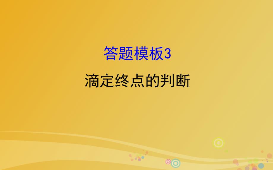 2018年高考化学二轮复习第二篇高考技能跨越第1讲高考得满分必记的8大答题模板3滴定终点的判断课件_第1页