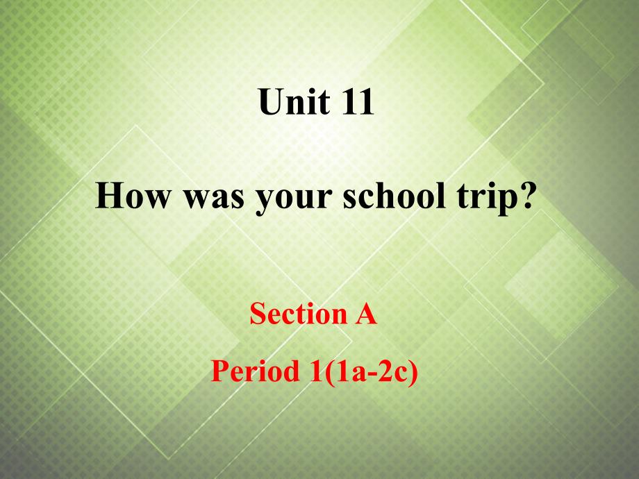 黑龙江省伊春市嘉荫县第二中学七年级英语下册《unit 11 how was your school trip period 1》课件 （新版）人教新目标版_第1页