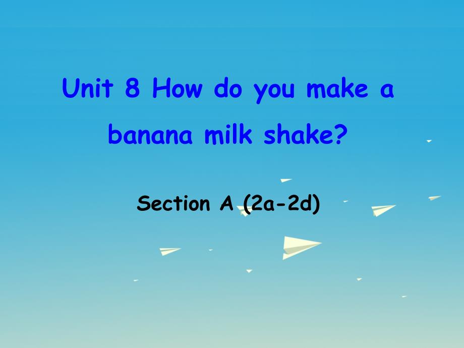 2018-2019年八年级英语上册 unit 8 how do you make a banana milk shake section a（2a-2d）课件 （新版）人教新目标版_第1页