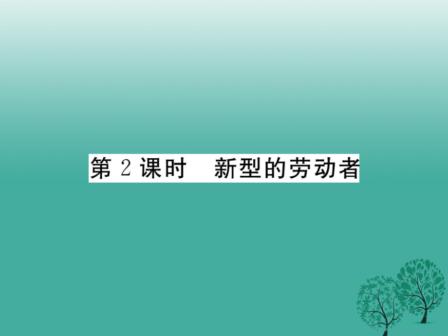 2018春八年级政治下册第四单元劳动创造世界第十一课乐于劳动善于劳动第2课时新型的劳动者课件教科版_第1页