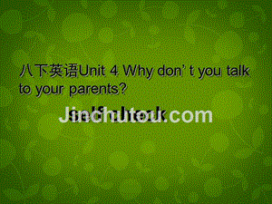 湖北省荆州市沙市第五中学八年级英语下册 unit 4 why don’t you talk to your parents课件4 （新版）人教新目标版