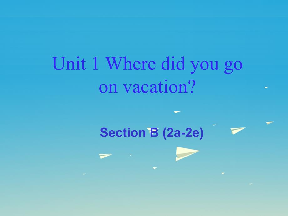 2018-2019年八年级英语上册 unit 1 where did you go on vacation section b（2a-2e）课件 （新版）人教新目标版_第1页