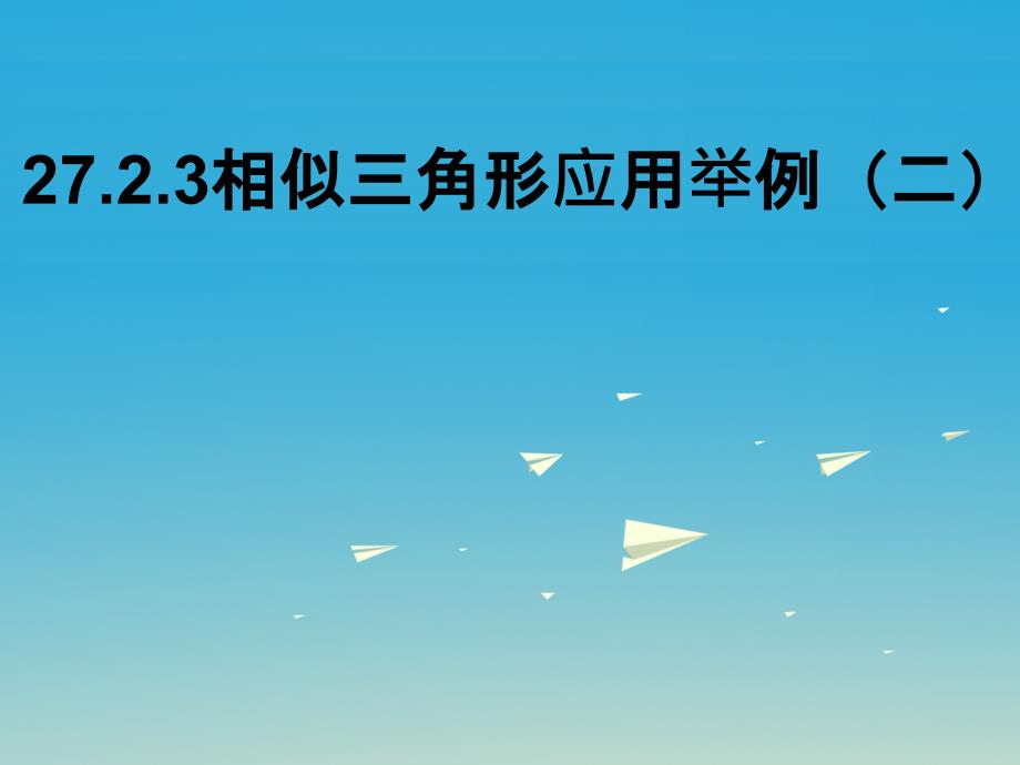 安徽省2018-2019学年九年级数学下册27.2.3相似三角形的应用举例教学课件2新版新人教版_第1页