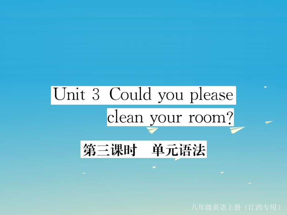 江西专版2018年春八年级英语下册unit3couldyoupleasecleanyourroom第3课时作业课件新版人教新目标版_第1页