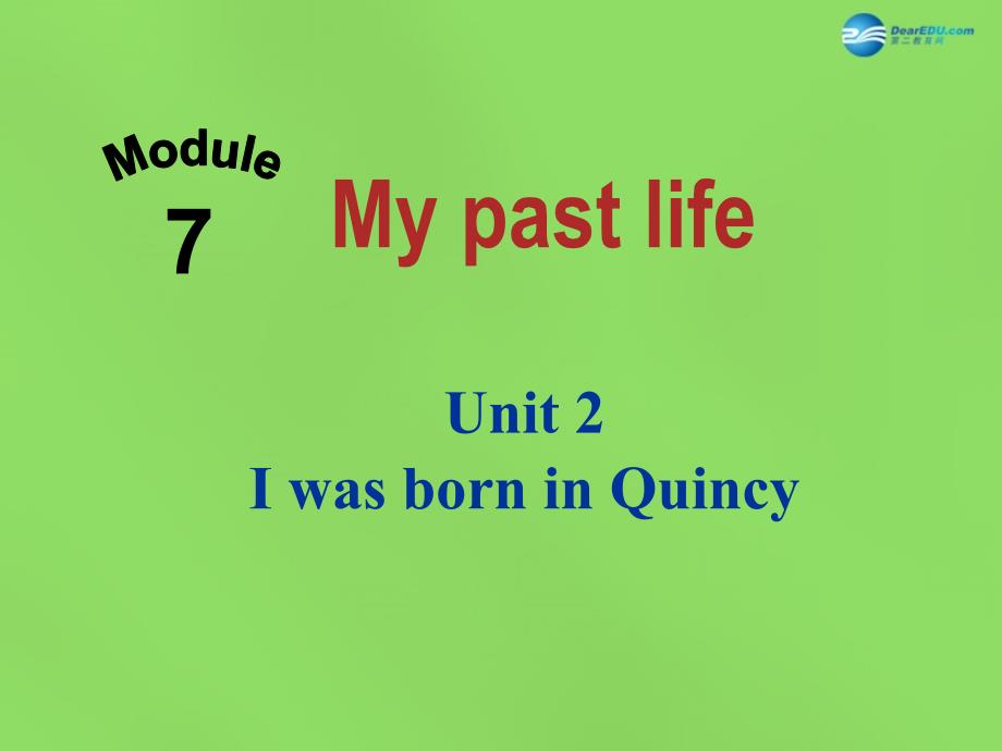 四川省华蓥市明月镇七年级英语下册 module 7 unit 2 i was born in quincy课件 （新版）外研版_第1页