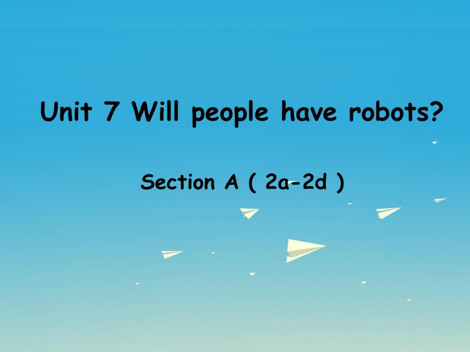 2018-2019年八年级英语上册 unit 7 will people have robots section a（2a-2d）课件 （新版）人教新目标版_第1页