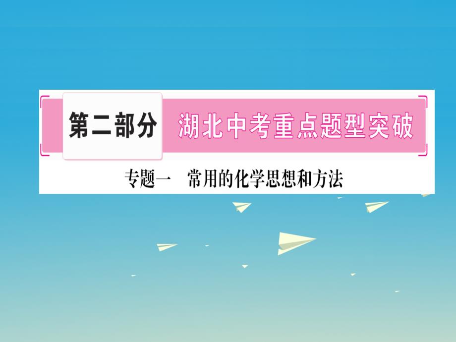 （湖北地区）2018年中考化学总复习 第二部分 中考重点题型突破 题型一 常用的化学思想和方法课件_第1页