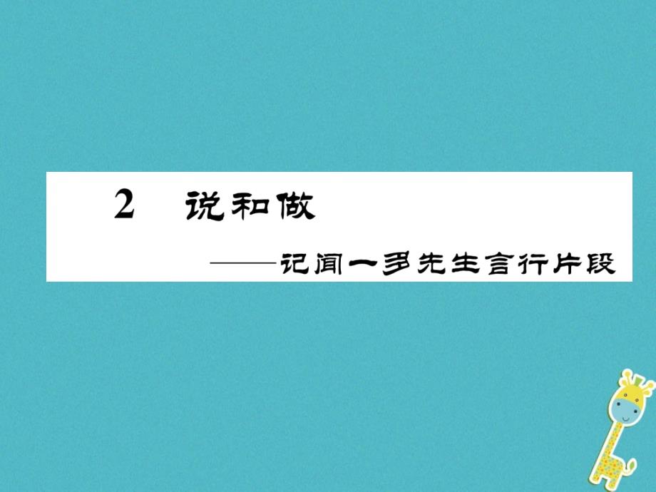 安徽专版2018学年七年级语文下册第一单元2说和做--记闻一多先生言行片段课件新人教版_第1页