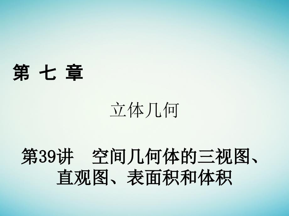 2018年高考数学一轮复习第七章立体几何第39讲空间几何体的三视图、直观图、表面积和体积课件理_第1页