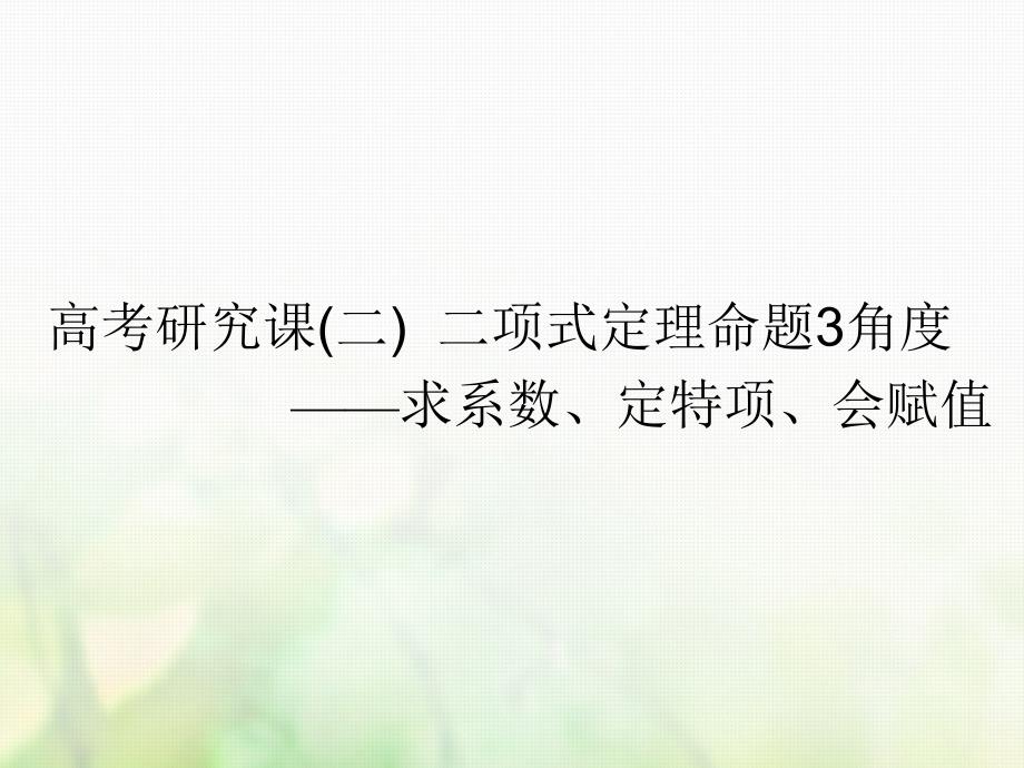 全国通用版2019版高考数学一轮复习第十五单元计数原理高考研究课二二项式定理命题3角度--求系数定特项会赋值课件理_第1页