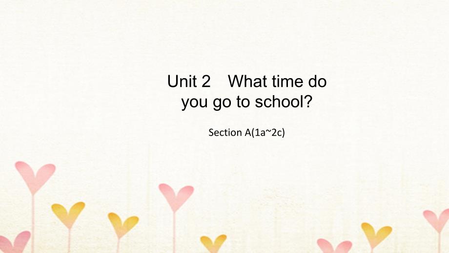 2019年春七年级英语下册unit2whattimedoyougotoschoolsectiona1a-2c导学课件新版人教新目标版_第1页