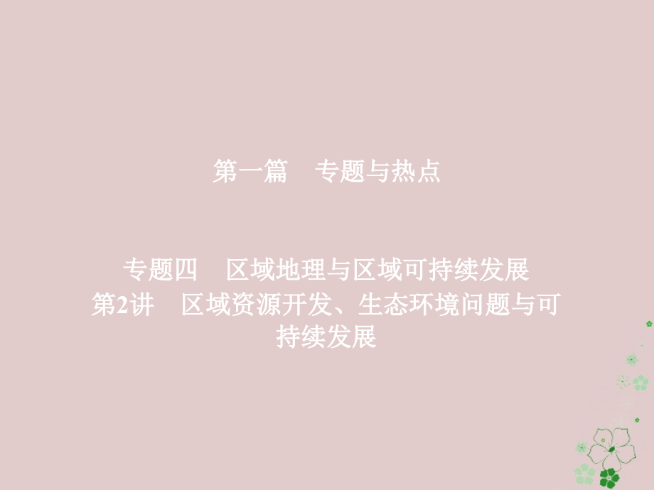 全国通用2018年高考地理二轮复习第一篇专题与热点专题四区域地理与区域可持续发展第2讲区域资源开发生态环境问题与可持续发展课件_第1页