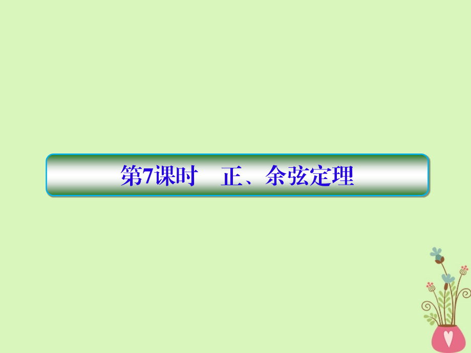 2019版高考数学一轮总复习第四章三角函数7正余弦定理课件理201805154153_第1页