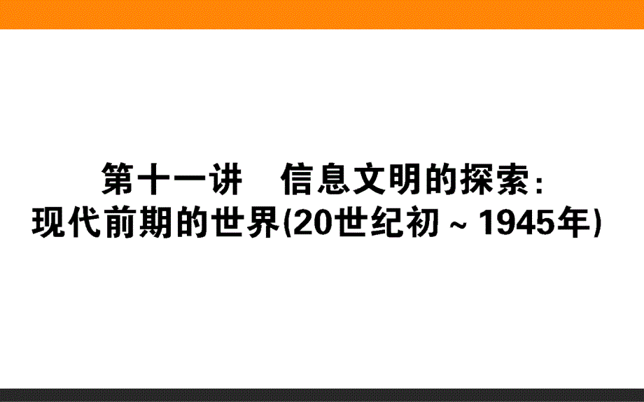 2019《师说》历史二轮通史第十一讲　信息文明的探索现代前期的世界20世纪初～1945年_第1页