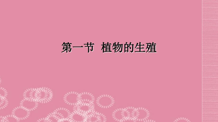 八年级生物下册 第七单元 第一章《生物的生殖和发育》第一节《植物的生殖》课件 新人教版_第1页