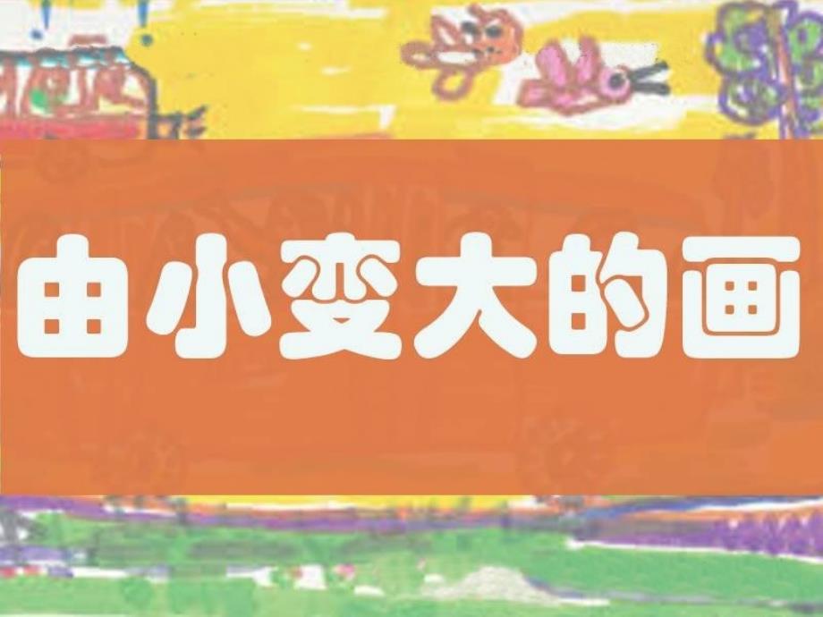 《由小变大的画》参考课件.ppt_第1页