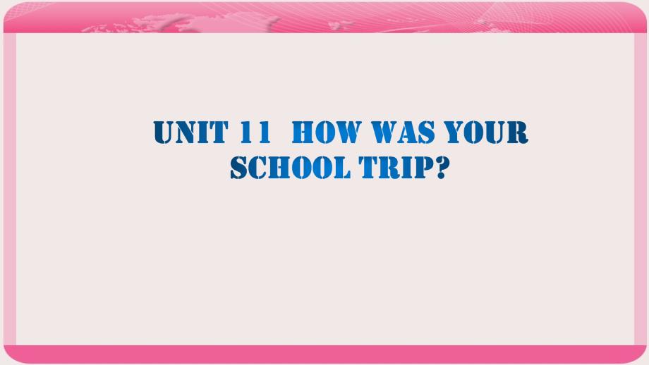 【人教版】2017年七下英语：Unit 11 How was your school trip课件_第1页