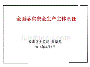 (ppt)全面落实安全生产主体责任长寿区安监局黄学龙2016年4月7日