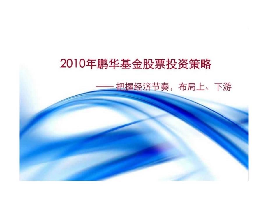 2010年鹏华基金股票投资策略——把握经济节奏，布局上丶下游_第1页