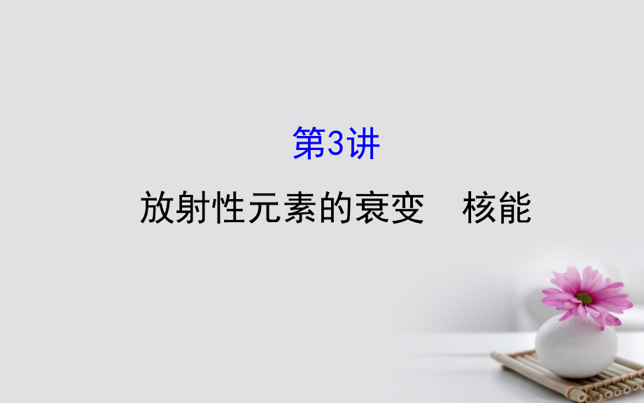 2018届高三物理一轮复习第十二章波粒二象性原子结构原子核第2讲放射性元素的衰变核能幻灯片_第1页