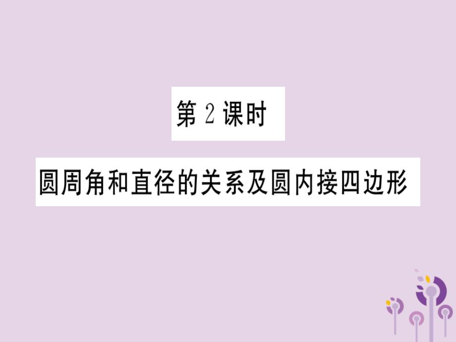 2019春九年级数学下册第3章圆3.4圆周角和圆心角的关系第2课时圆周角和直径的关系及圆内接四边形习题讲评课件新版北师大版1147_第1页