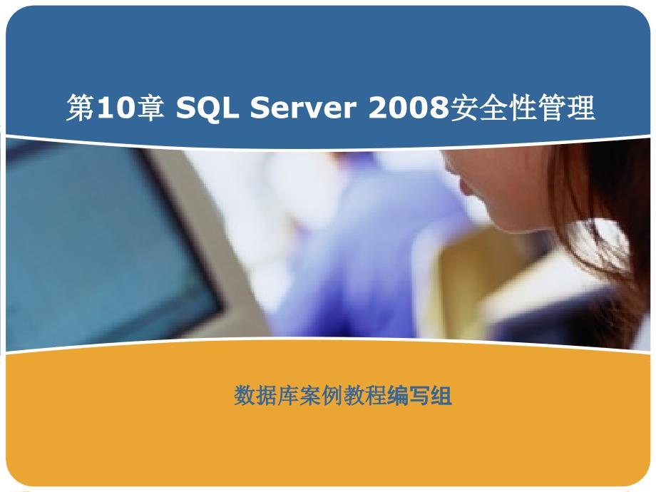 SQL Server 2008 数据库案例教程 教学课件 ppt 作者 于斌 第10章 SQL Server 2008安全性管理_第1页